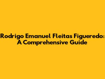 Rodrigo Emanuel Fleitas Figueredo: A Comprehensive Guide