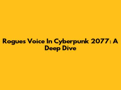 Rogue's Voice In Cyberpunk 2077: A Deep Dive