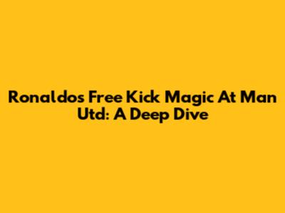 Ronaldo's Free Kick Magic At Man Utd: A Deep Dive