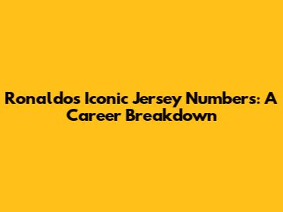Ronaldo's Iconic Jersey Numbers: A Career Breakdown