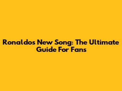Ronaldo's New Song: The Ultimate Guide For Fans