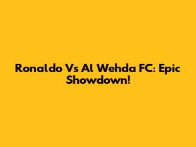 Ronaldo Vs Al Wehda FC: Epic Showdown!