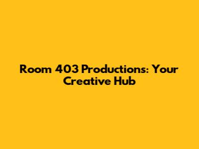 Room 403 Productions: Your Creative Hub
