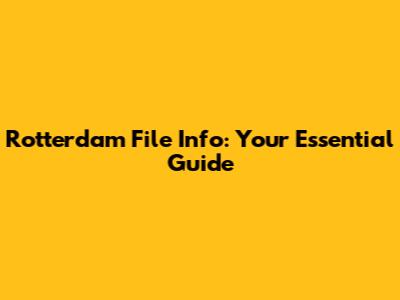 Rotterdam File Info: Your Essential Guide