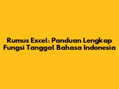 Rumus Excel: Panduan Lengkap Fungsi Tanggal Bahasa Indonesia