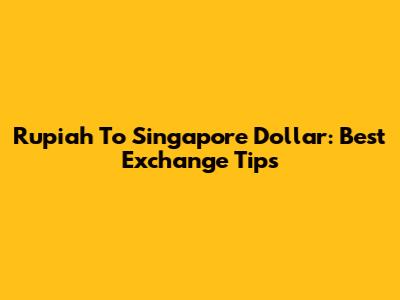 Rupiah To Singapore Dollar: Best Exchange Tips