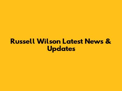 Russell Wilson Latest News & Updates