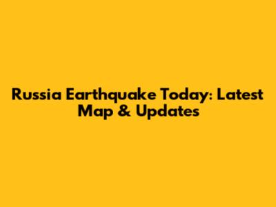 Russia Earthquake Today: Latest Map & Updates