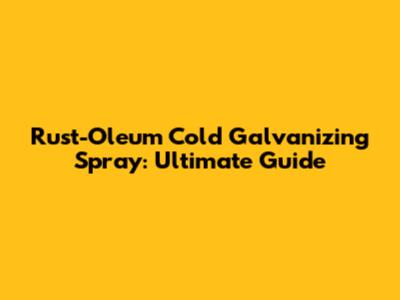 Rust-Oleum Cold Galvanizing Spray: Ultimate Guide