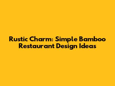 Rustic Charm: Simple Bamboo Restaurant Design Ideas