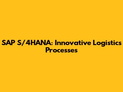 SAP S/4HANA: Innovative Logistics Processes