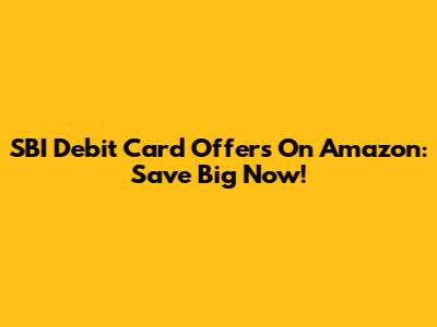 SBI Debit Card Offers On Amazon: Save Big Now!
