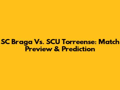 SC Braga Vs. SCU Torreense: Match Preview & Prediction