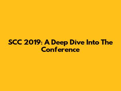 SCC 2019: A Deep Dive Into The Conference