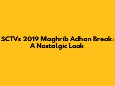SCTV's 2019 Maghrib Adhan Break: A Nostalgic Look