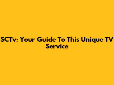 SCTv: Your Guide To This Unique TV Service