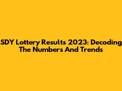 SDY Lottery Results 2023: Decoding The Numbers And Trends