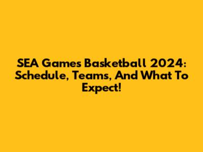 SEA Games Basketball 2024: Schedule, Teams, And What To Expect!
