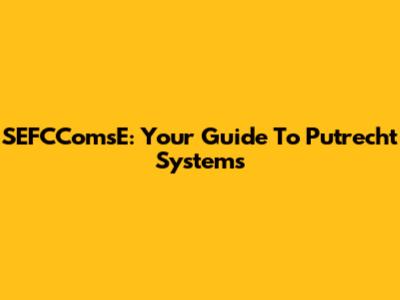 SEFCComsE: Your Guide To Putrecht Systems