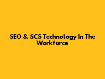 SEO & SCS Technology In The Workforce