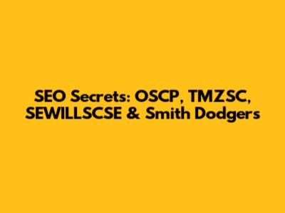 SEO Secrets: OSCP, TMZSC, SEWILLSCSE & Smith Dodgers