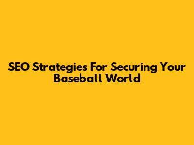 SEO Strategies For Securing Your Baseball World