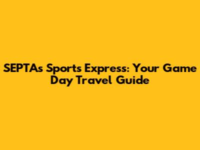 SEPTA's Sports Express: Your Game Day Travel Guide