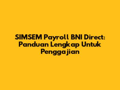 SIMSEM Payroll BNI Direct: Panduan Lengkap Untuk Penggajian