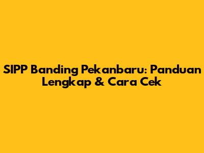 SIPP Banding Pekanbaru: Panduan Lengkap & Cara Cek