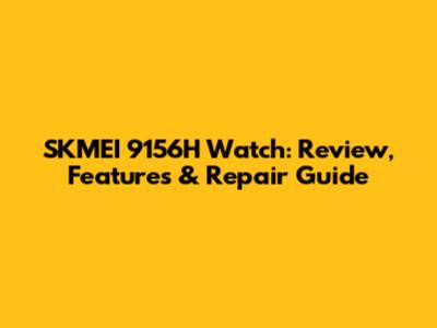 SKMEI 9156H Watch: Review, Features & Repair Guide