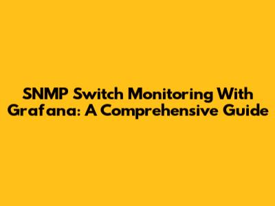 SNMP Switch Monitoring With Grafana: A Comprehensive Guide