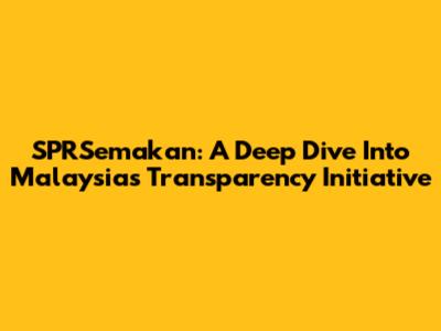 SPRSemakan: A Deep Dive Into Malaysia's Transparency Initiative