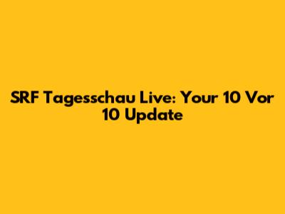SRF Tagesschau Live: Your 10 Vor 10 Update
