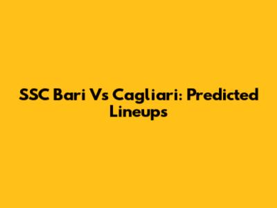 SSC Bari Vs Cagliari: Predicted Lineups