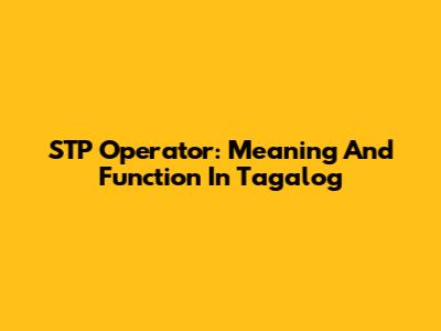 STP Operator: Meaning And Function In Tagalog