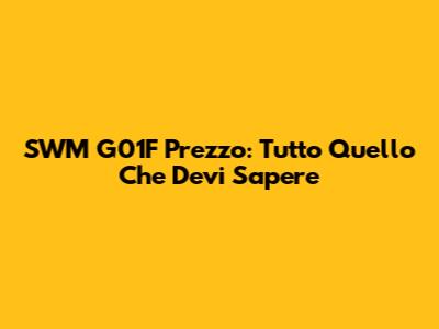 SWM G01F Prezzo: Tutto Quello Che Devi Sapere