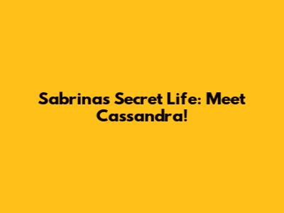 Sabrina's Secret Life: Meet Cassandra!
