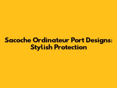 Sacoche Ordinateur Port Designs: Stylish Protection