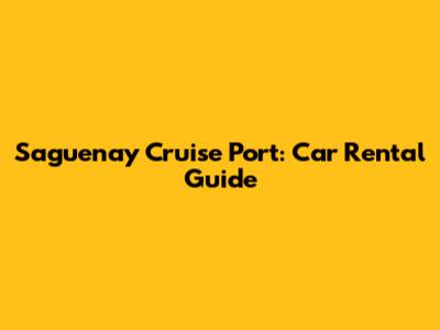 Saguenay Cruise Port: Car Rental Guide
