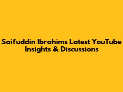 Saifuddin Ibrahim's Latest YouTube Insights & Discussions