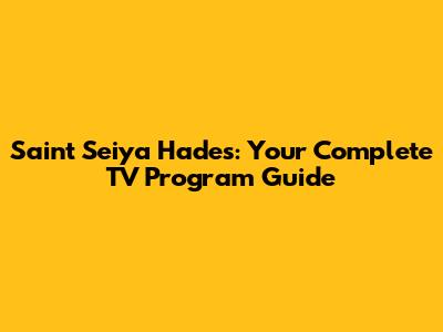 Saint Seiya Hades: Your Complete TV Program Guide