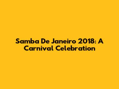 Samba De Janeiro 2018: A Carnival Celebration