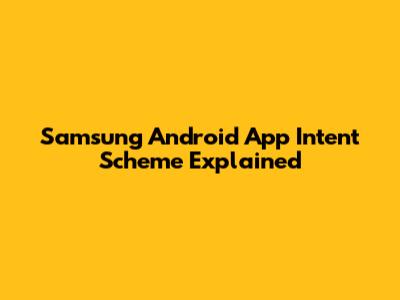 Samsung Android App Intent Scheme Explained