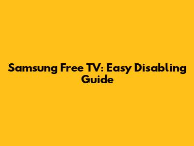 Samsung Free TV: Easy Disabling Guide