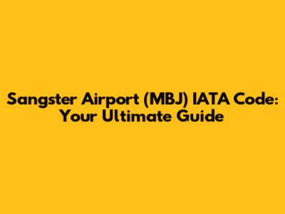 Sangster Airport (MBJ) IATA Code: Your Ultimate Guide