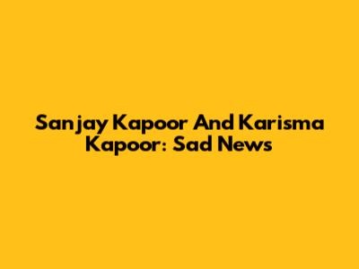 Sanjay Kapoor And Karisma Kapoor: Sad News