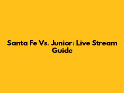 Santa Fe Vs. Junior: Live Stream Guide