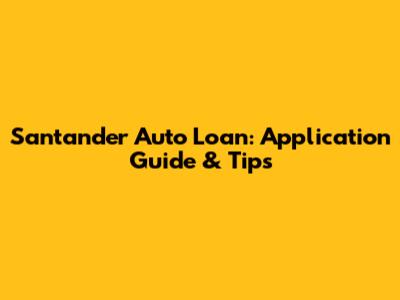 Santander Auto Loan: Application Guide & Tips