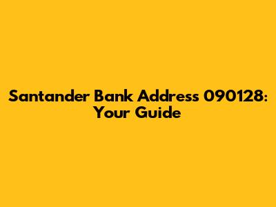 Santander Bank Address 090128: Your Guide