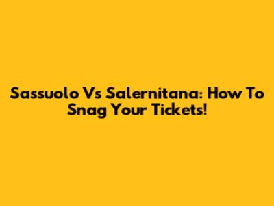 Sassuolo Vs Salernitana: How To Snag Your Tickets!